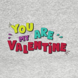 You are my Valentine T-Shirt